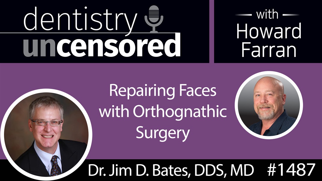 1487 Oral and Maxillofacial Surgeon Jim D. Bates, DDS, MD on Repairing Faces with Orthognathic Surgery : Dentistry Uncensored with Howard Farran