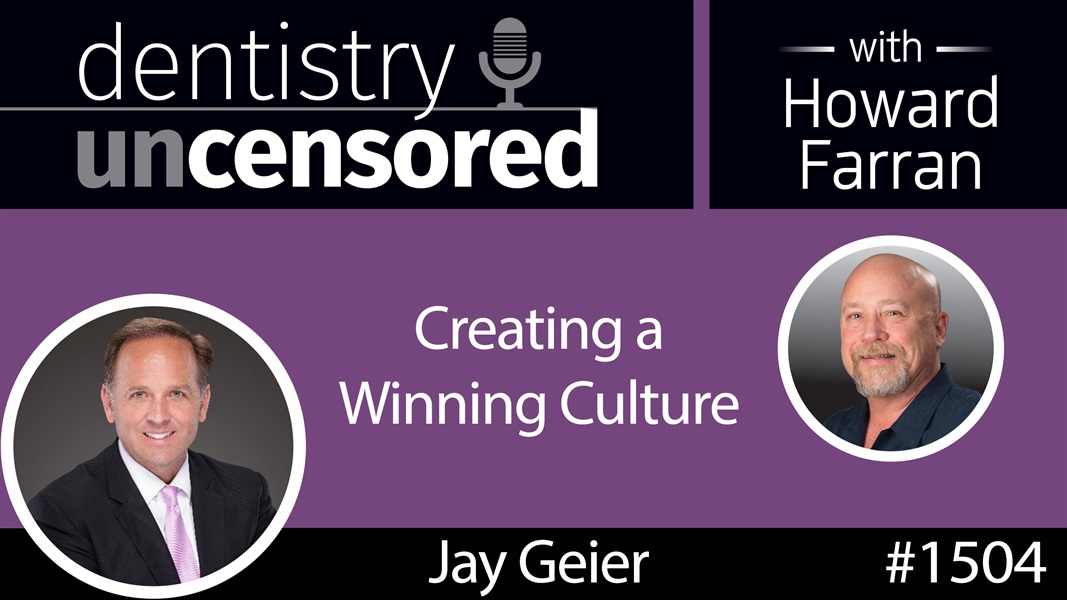 1504 Jay Geier, Founder & CEO of the Scheduling Institute, on Creating a Winning Culture : Dentistry Uncensored with Howard Farran