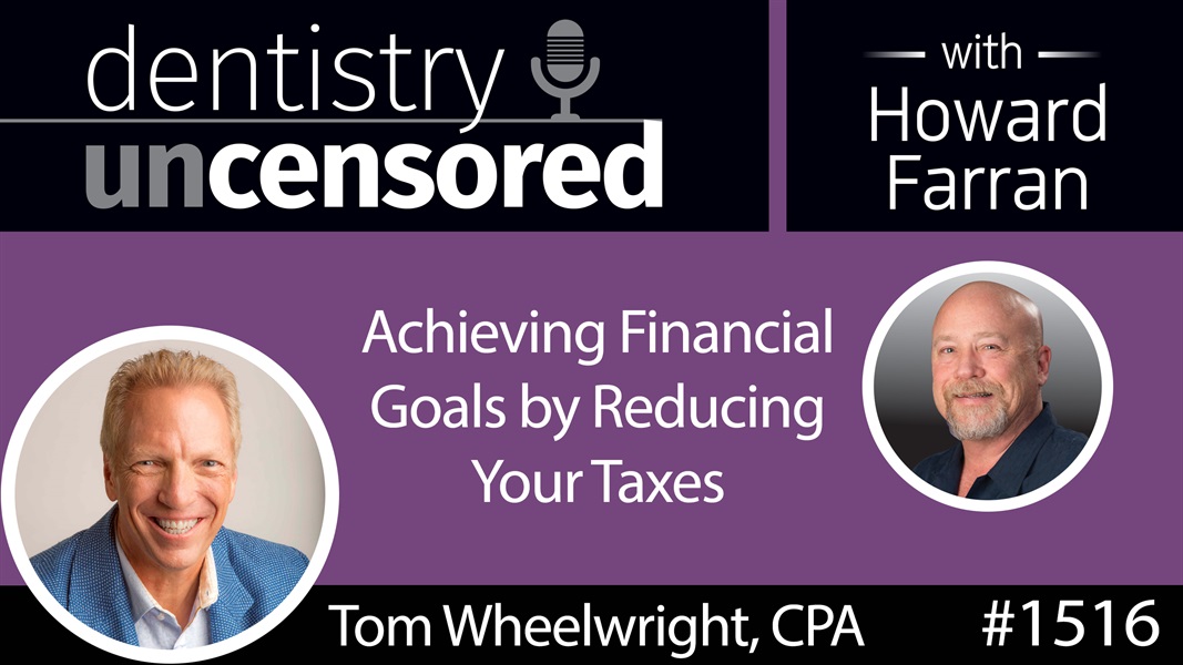 1516 Tom Wheelwright CPA, CEO of WealthAbility, on Achieving Financial Goals by Reducing Your Taxes : Dentistry Uncensored with Howard Farran