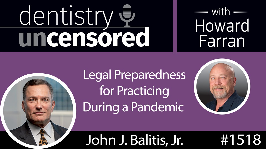 1518 Attorney John J. Balitis, Jr. on Legal Preparedness for Practicing During a Pandemic : Dentistry Uncensored with Howard Farran