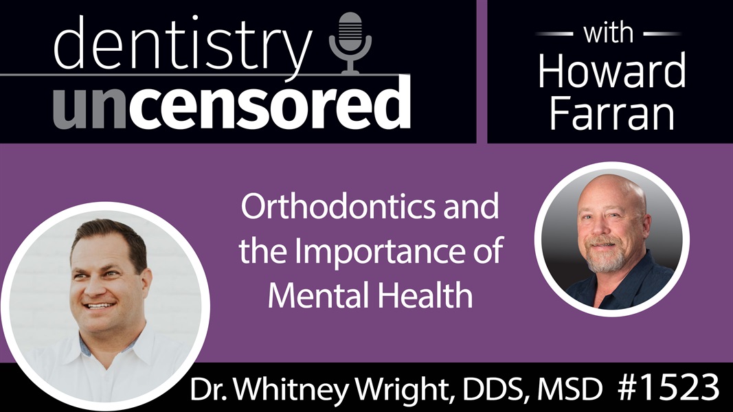 1523 Dr. Whitney Wright on Orthodontics and the Importance of Mental Health : Dentistry Uncensored with Howard Farran