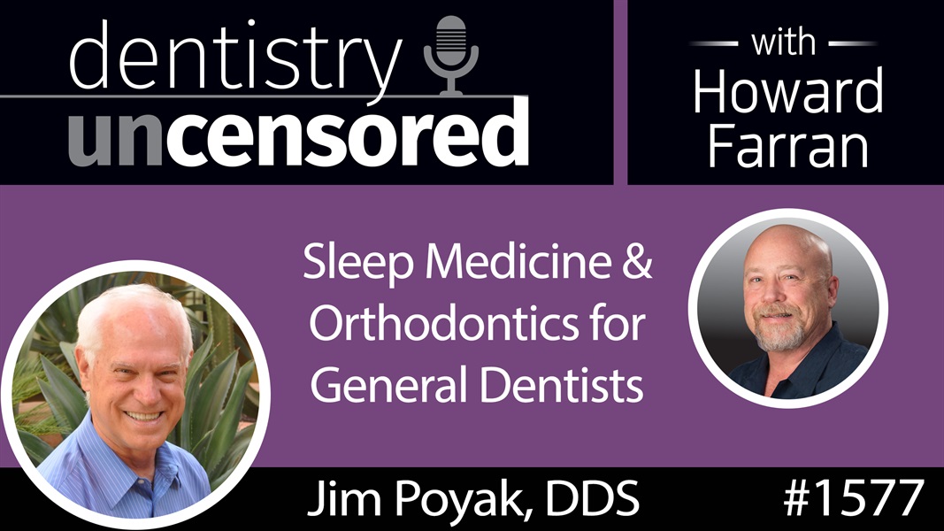 1577 Dr. Jim Poyak on Sleep Medicine & Orthodontics for General Dentists : Dentistry Uncensored with Howard Farran