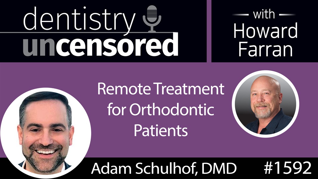 1592 Dr. Adam Schulhof on Remote Treatment for Orthodontic Patients : Dentistry Uncensored with Howard Farran