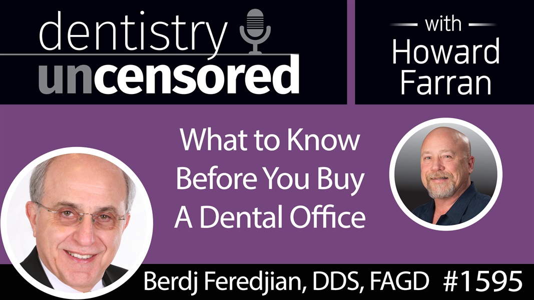 1595 Dr. Berdj Feredjian of PARAGON Dental Practice Transitions on What to Know Before You Buy : Dentistry Uncensored with Howard Farran