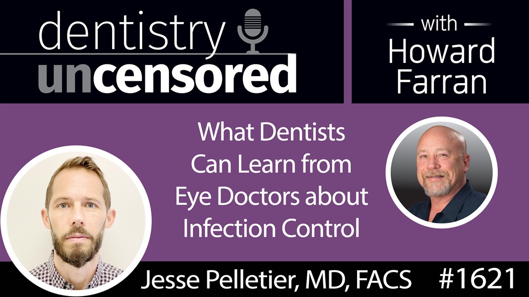 1621 Dr. Jesse Pelletier on What Dentists Can Learn from Eye Doctors about Infection Control : Dentistry Uncensored with Howard Farran