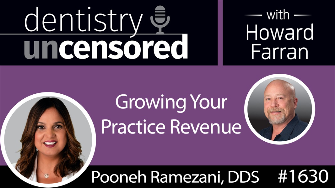 1630 Dr. Pooneh Ramezani of Profit Dental Marketing on Growing Your Practice Revenue : Dentistry Uncensored with Howard Farran