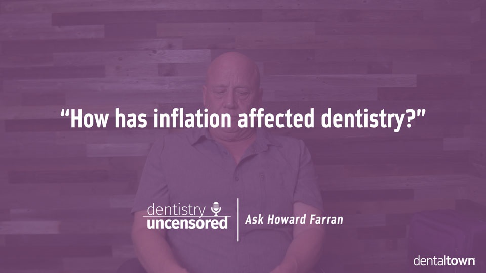 Ask Howard #11 - How has inflation affected dentistry?