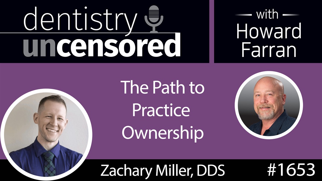 1653 Zachary Miller on the Path to Practice Ownership : Dentistry Uncensored with Howard Farran