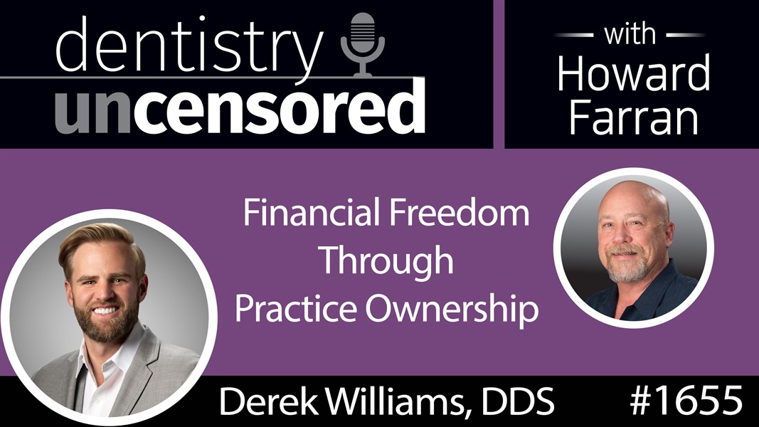 1655 Derek Williams on Financial Freedom Through Practice Ownership : Dentistry Uncensored with Howard Farran