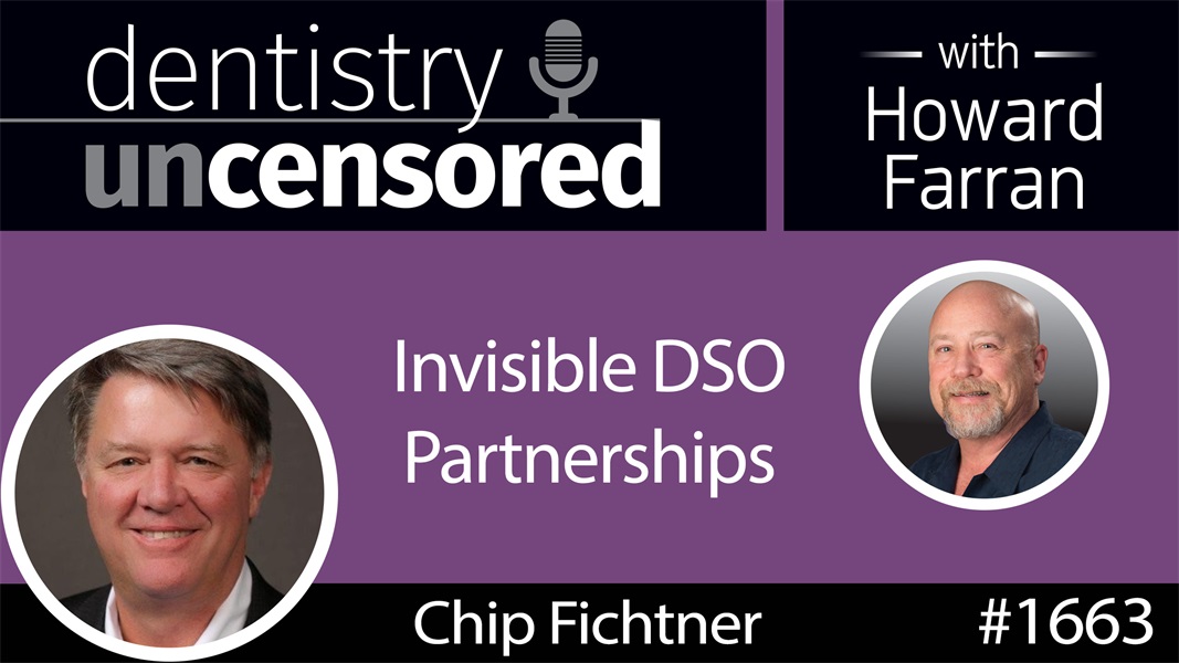 1663 Chip Fichtner of Large Practice Sales on Invisible DSO Partnerships : Dentistry Uncensored with Howard Farran