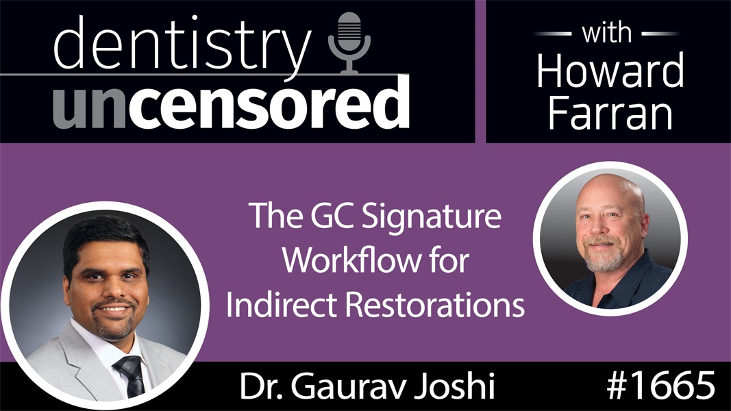 1665 Dr. Gaurav Joshi on the GC Signature Workflow for Indirect Restorations : Dentistry Uncensored with Howard Farran