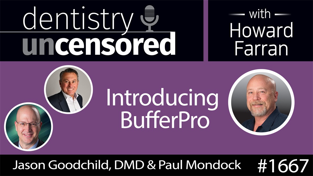 1667 Introducing BufferPro with Jason Goodchild, DMD and Paul Mondock : Dentistry Uncensored with Howard Farran
