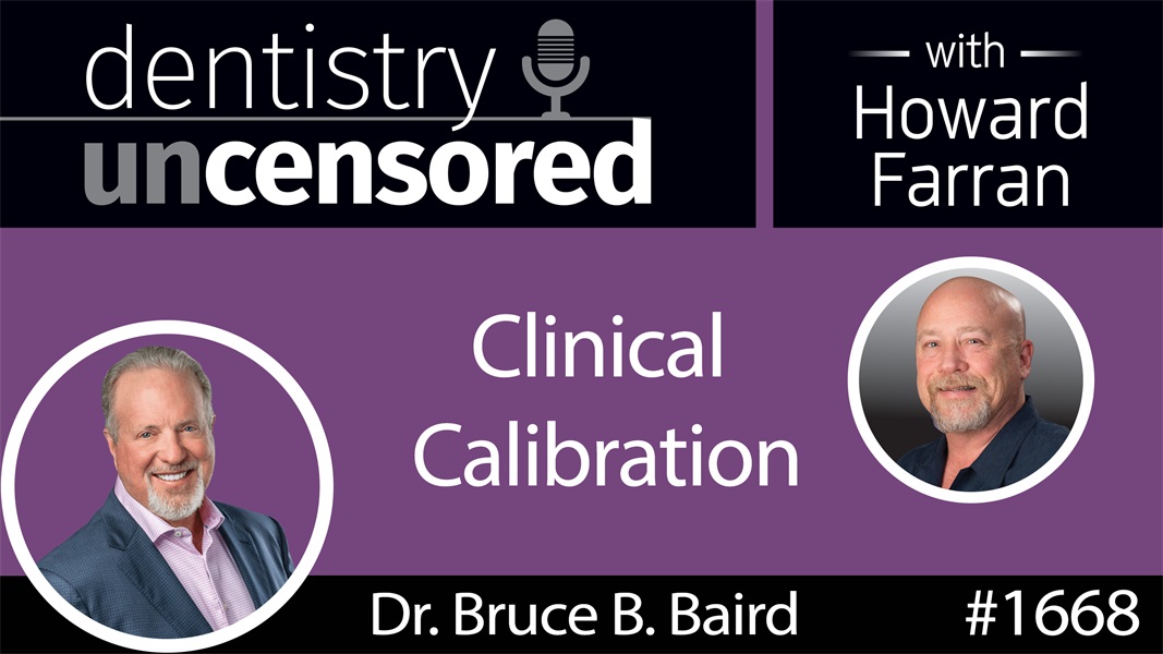 1668 Clinical Calibration with Dr. Bruce B. Baird : Dentistry Uncensored with Howard Farran