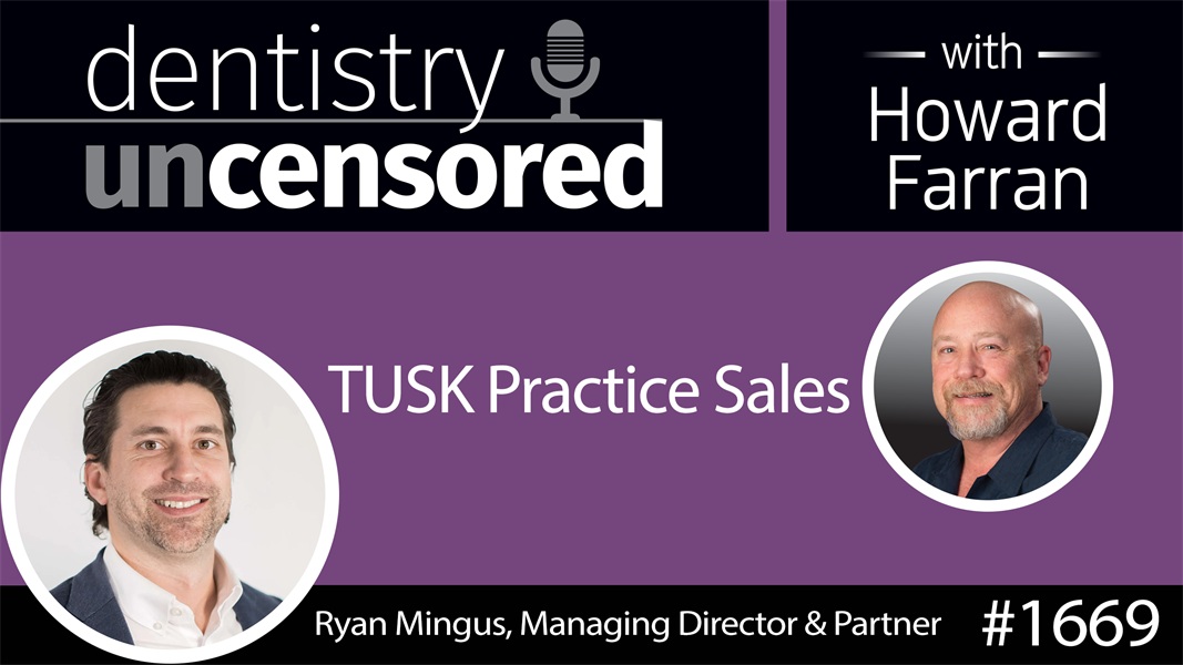 1669 TUSK Practice Sales with Ryan Mingus : Dentistry Uncensored with Howard Farran