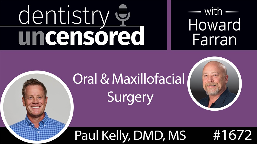 1672 Oral & Maxillofacial Surgery with Paul Kelly DMD, MS : Dentistry Uncensored with Howard Farran