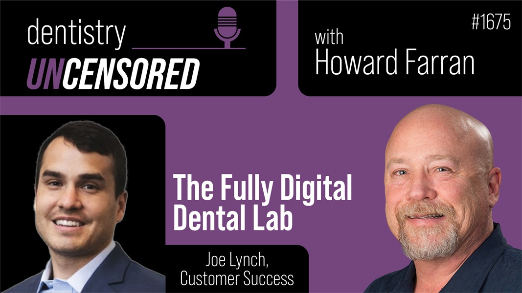 1675 The Fully Digital Dental Lab with Joe Lynch : Dentistry Uncensored with Howard Farran