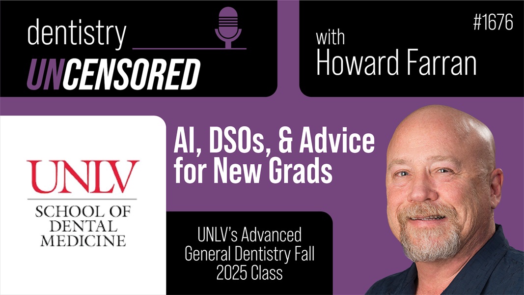 1676 AI, DSOs, & Advice for New Grads with UNLV’s Advanced General Dentistry Fall 2025 Class : Dentistry Uncensored with Howard Farran