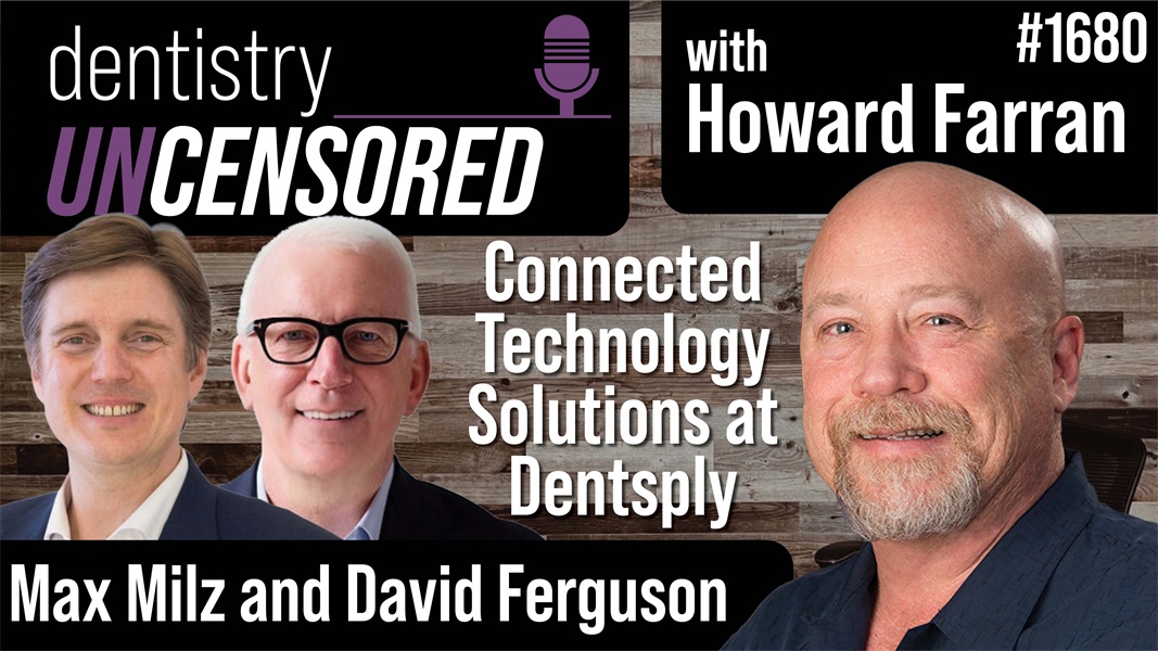 1680 Connected Technology Solutions at Dentsply with Max Milz and David Ferguson : Dentistry Uncensored with Howard Farran