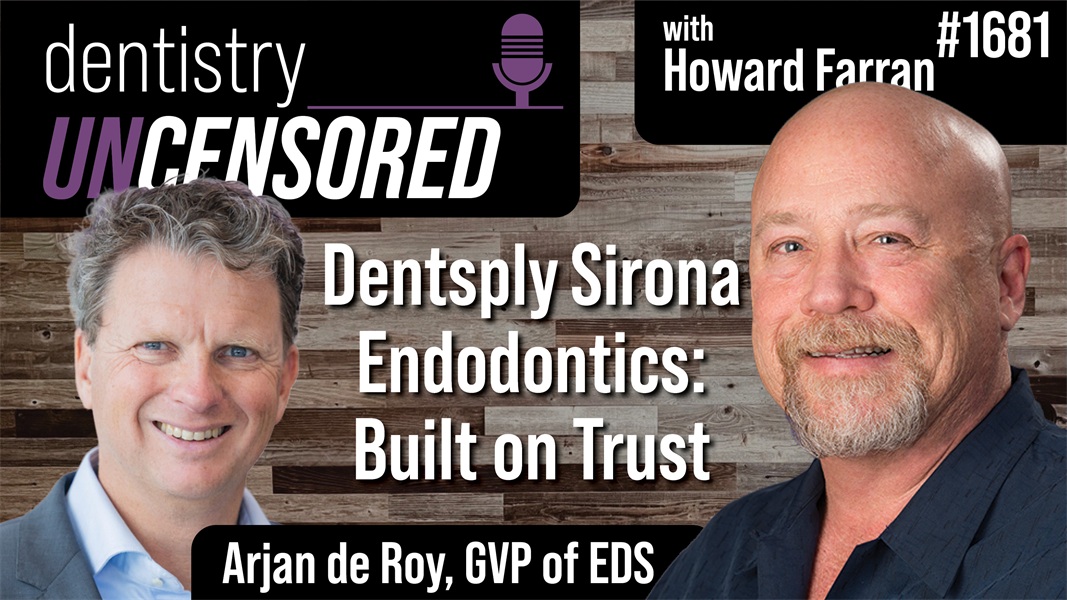 1681 Dentsply Sirona Endodontics: Built on Trust with Arjan de Roy : Dentistry Uncensored with Howard Farran