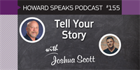 155 Tell Your Story with Joshua Scott : Dentistry Uncensored with Howard Farran