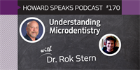 170 Understanding Microdentistry with Rok Stern : Dentistry Uncensored with Howard Farran