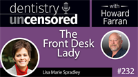 232 The Front Desk Lady with Lisa Marie Spradley : Dentistry Uncensored with Howard Farran