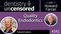 242 Quality Endodontics with Edward Carlson : Dentistry Uncensored with Howard Farran