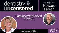 257 Uncomplicate Business: A Review by Lisa Knowles : Dentistry Uncensored with Howard Farran