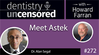272 Meet Astek with Alan Segal : Dentistry Uncensored with Howard Farran