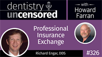 326 Professional Insurance Exchange with Richard Engar : Dentistry Uncensored with Howard Farran