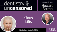 333 Sinus Lifts with Radoslaw Jadach : Dentistry Uncensored with Howard Farran