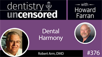 376 Dental Harmony with Robert Arm : Dentistry Uncensored with Howard Farran