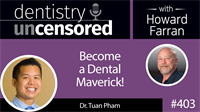 403 Become a Dental Maverick! with Tuan Pham : Dentistry Uncensored with Howard Farran