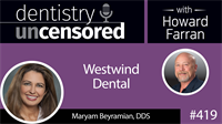 419 Westwind Dental with Maryam Beyramian : Dentistry Uncensored with Howard Farran