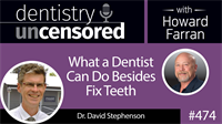 474 What a Dentist Can Do Besides Fix Teeth with David Stephenson : Dentistry Uncensored with Howard Farran