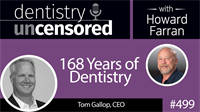 499 168 Years of Dentistry with Tom Gallop : Dentistry Uncensored with Howard Farran