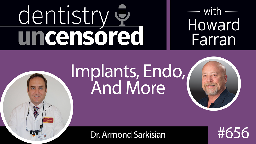 656 Implants, Endo And More with Armond Sarkisian: Dentistry Uncensored with Howard Farran