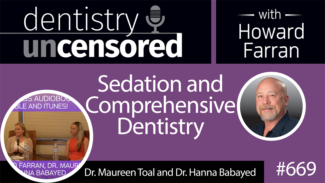 669 Sedation and Comprehensive Dentistry with Dr. Maureen Toal and Dr. Hanna Babayed : Dentistry Uncensored with Howard Farran