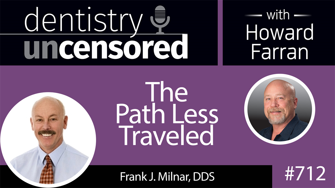 712 The Path Less Traveled with Frank J. Milnar, DDS : Dentistry Uncensored with Howard Farran