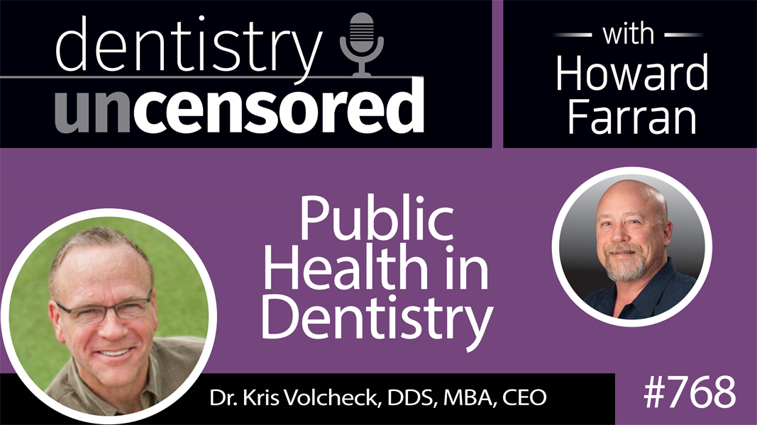 768 Public Health in Dentistry with Dr. Kris Volcheck, DDS, MBA : Dentistry Uncensored with Howard Farran