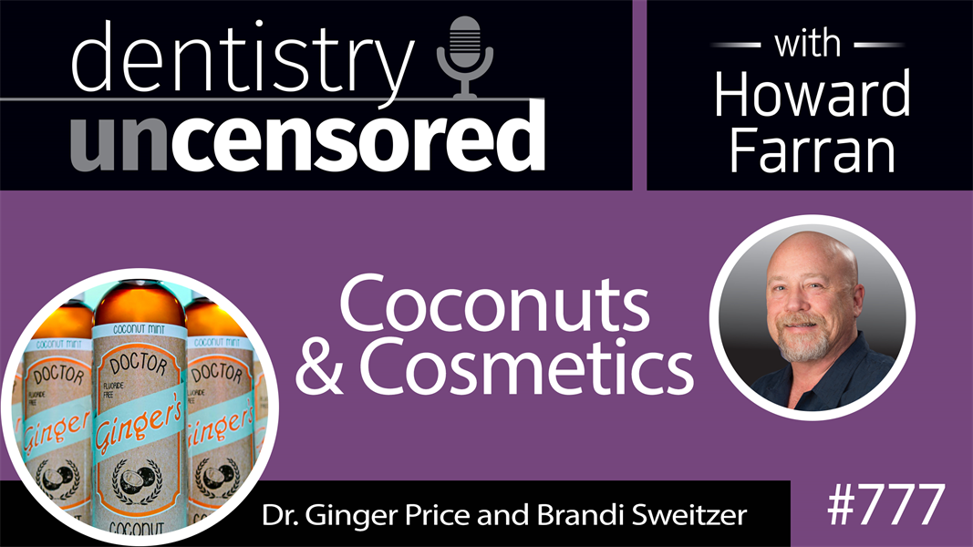 777 Coconuts and Cosmetics with Dr. Ginger Price : Dentistry Uncensored with Howard Farran