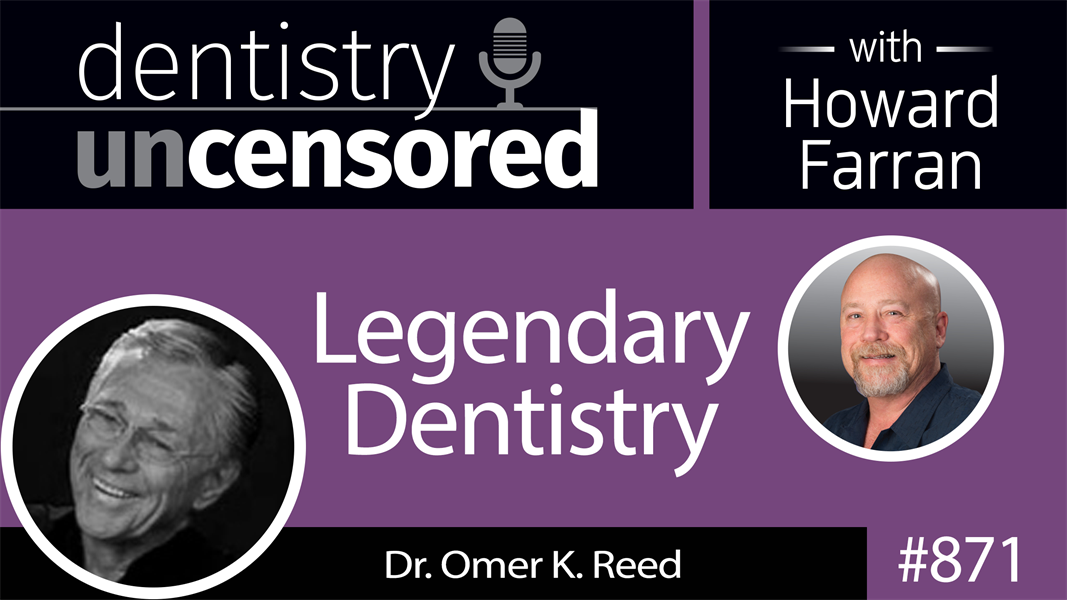 871 Legendary Dentistry with Omer K. Reed, DDS : Dentistry Uncensored with Howard Farran