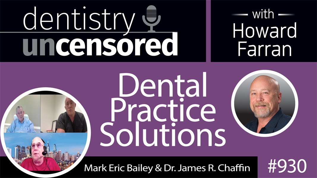 930 Dental Practice Solutions with Mark Eric Bailey & Dr. James R. Chaffin : Dentistry Uncensored with Howard Farran