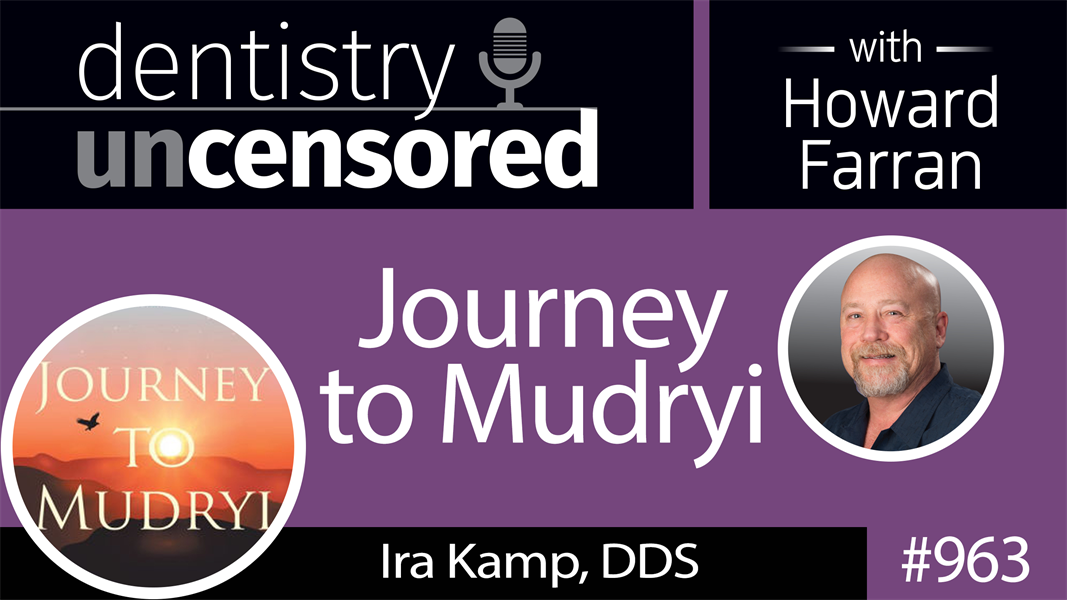 963 Journey to Mudryi with Ira Kamp, DDS : Dentistry Uncensored with Howard Farran