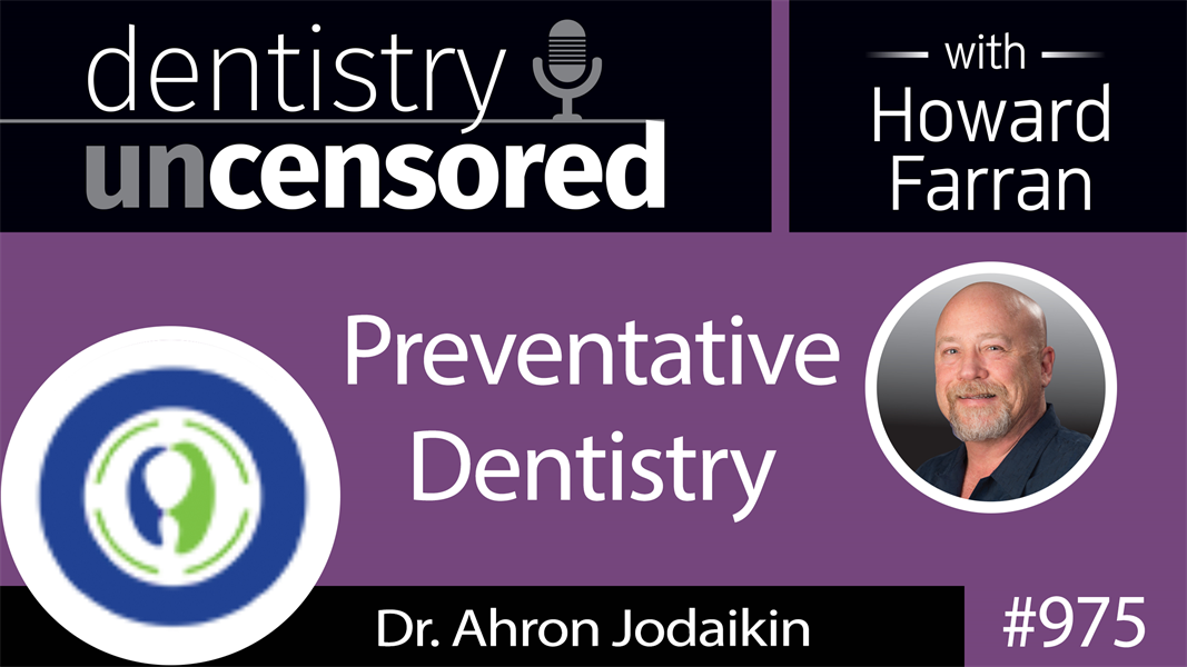 975 Preventative Dentistry with Dr. Ahron Jodaikin of Phocal : Dentistry Uncensored with Howard Farran