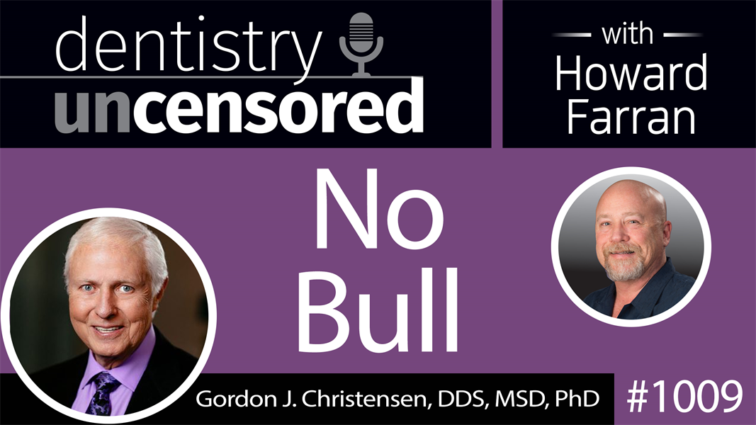 1009 No Bull with Gordon J. Christensen, DDS, MSD, PhD : Dentistry Uncensored with Howard Farran