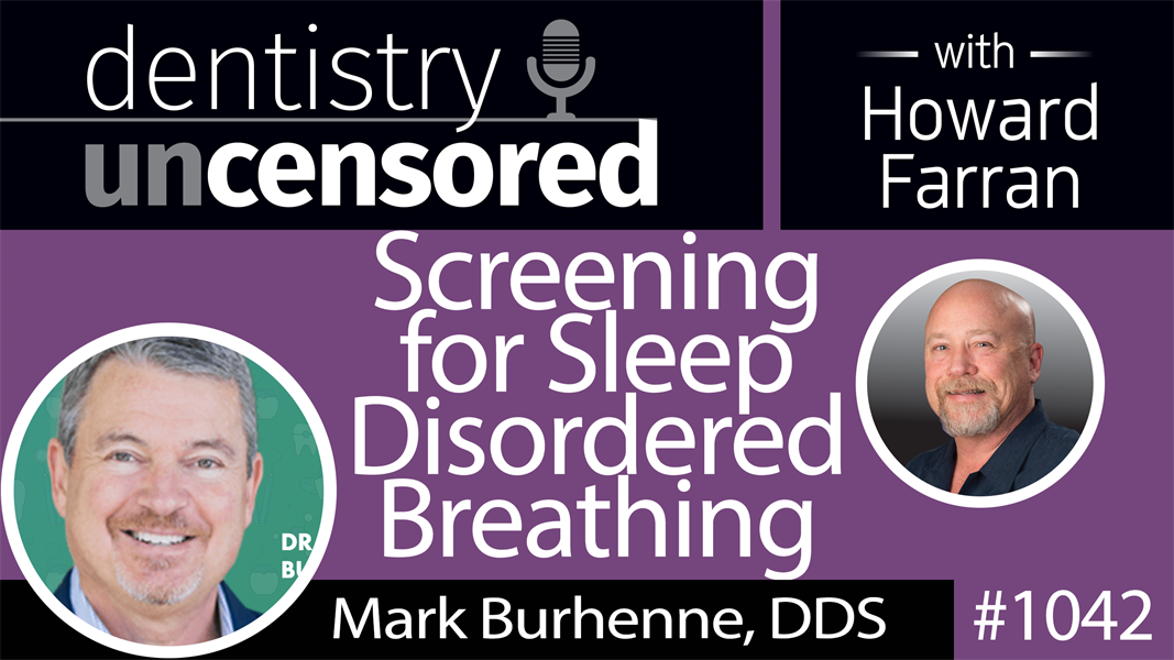 1042 Screening for Sleep Disordered Breathing with Mark Burhenne, DDS : Dentistry Uncensored with Howard Farran