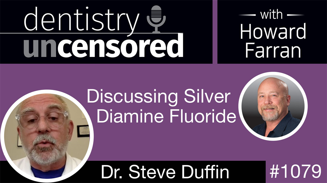 1079 Discussing Silver Diamine Flouride with Steve Duffin: Dentistry Uncensored with Howard Farran