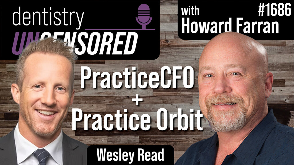 1686 Wesley Read - PracticeCFO and Practice Orbit : Dentistry Uncensored with Howard Farran
