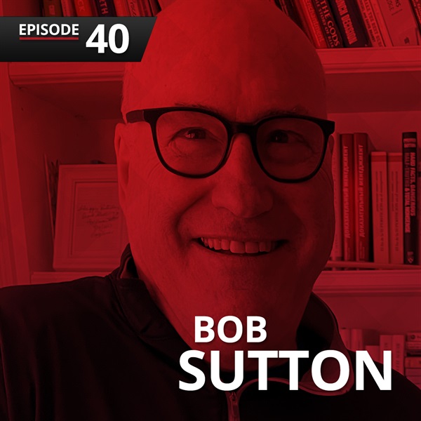 Episode 40: Bob Sutton on The Friction Project